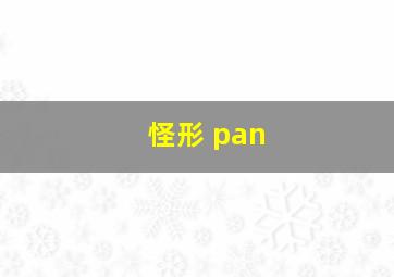 怪形 pan